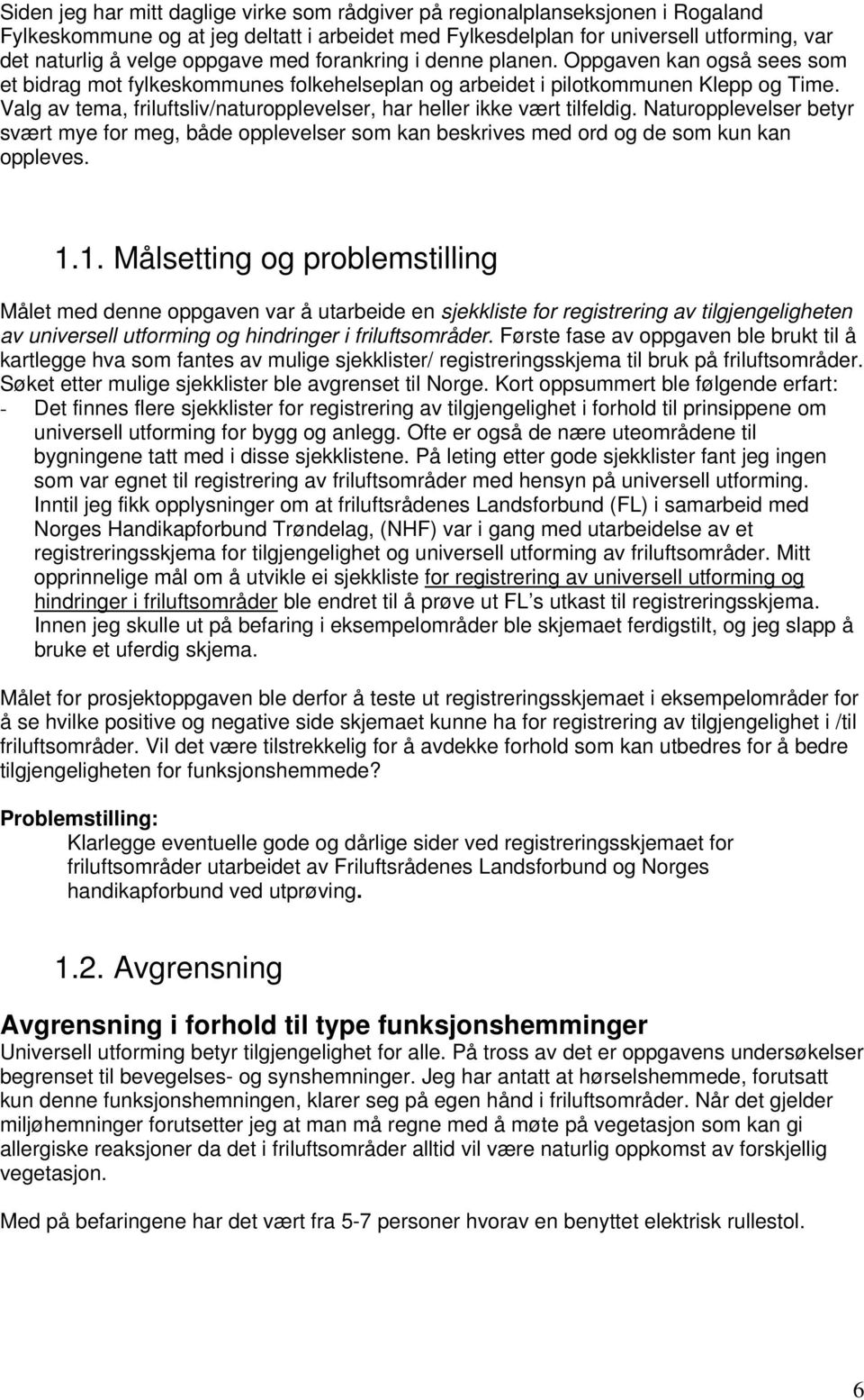 Valg av tema, friluftsliv/naturopplevelser, har heller ikke vært tilfeldig. Naturopplevelser betyr svært mye for meg, både opplevelser som kan beskrives med ord og de som kun kan oppleves. 1.