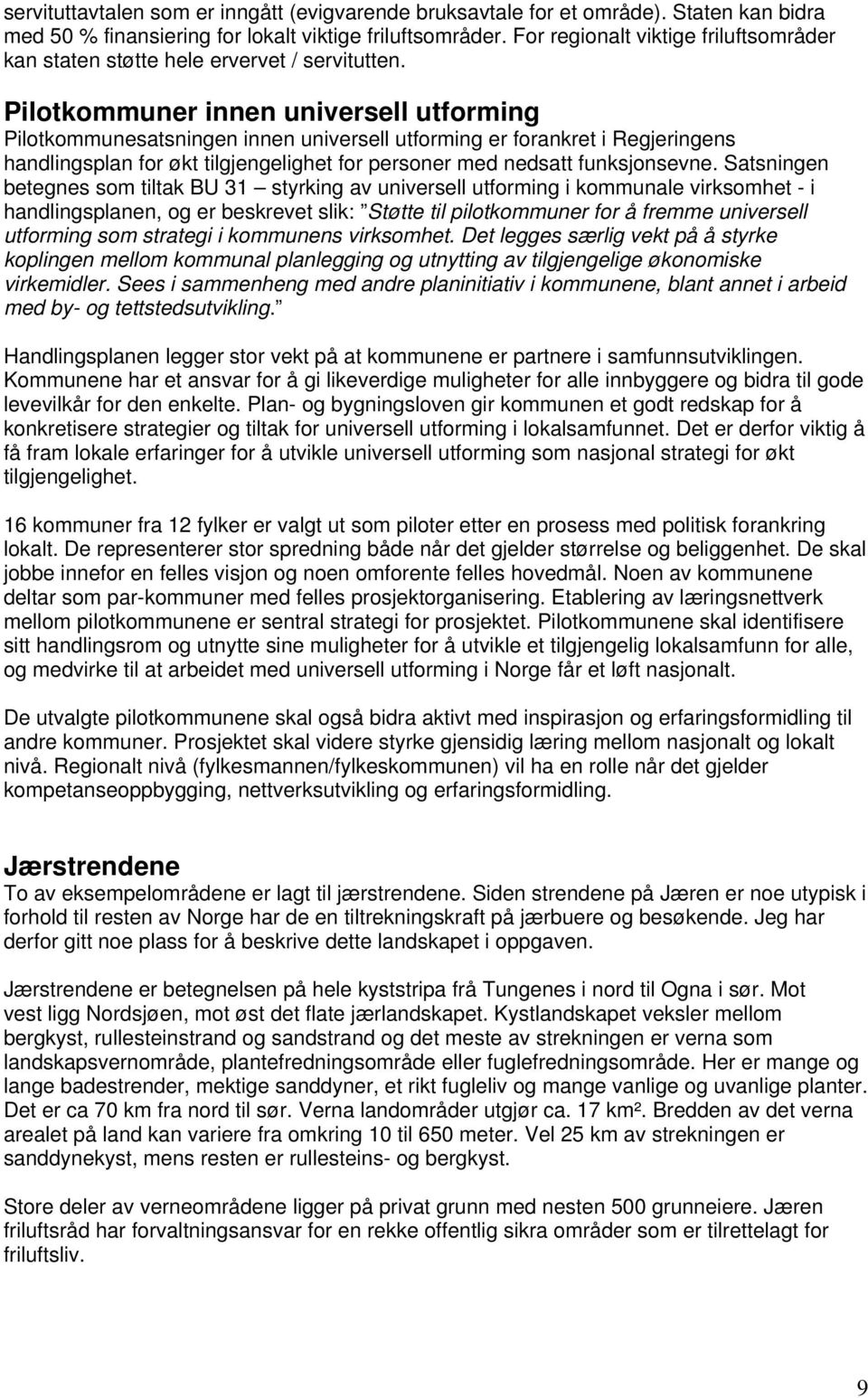 Pilotkommuner innen universell utforming Pilotkommunesatsningen innen universell utforming er forankret i Regjeringens handlingsplan for økt tilgjengelighet for personer med nedsatt funksjonsevne.