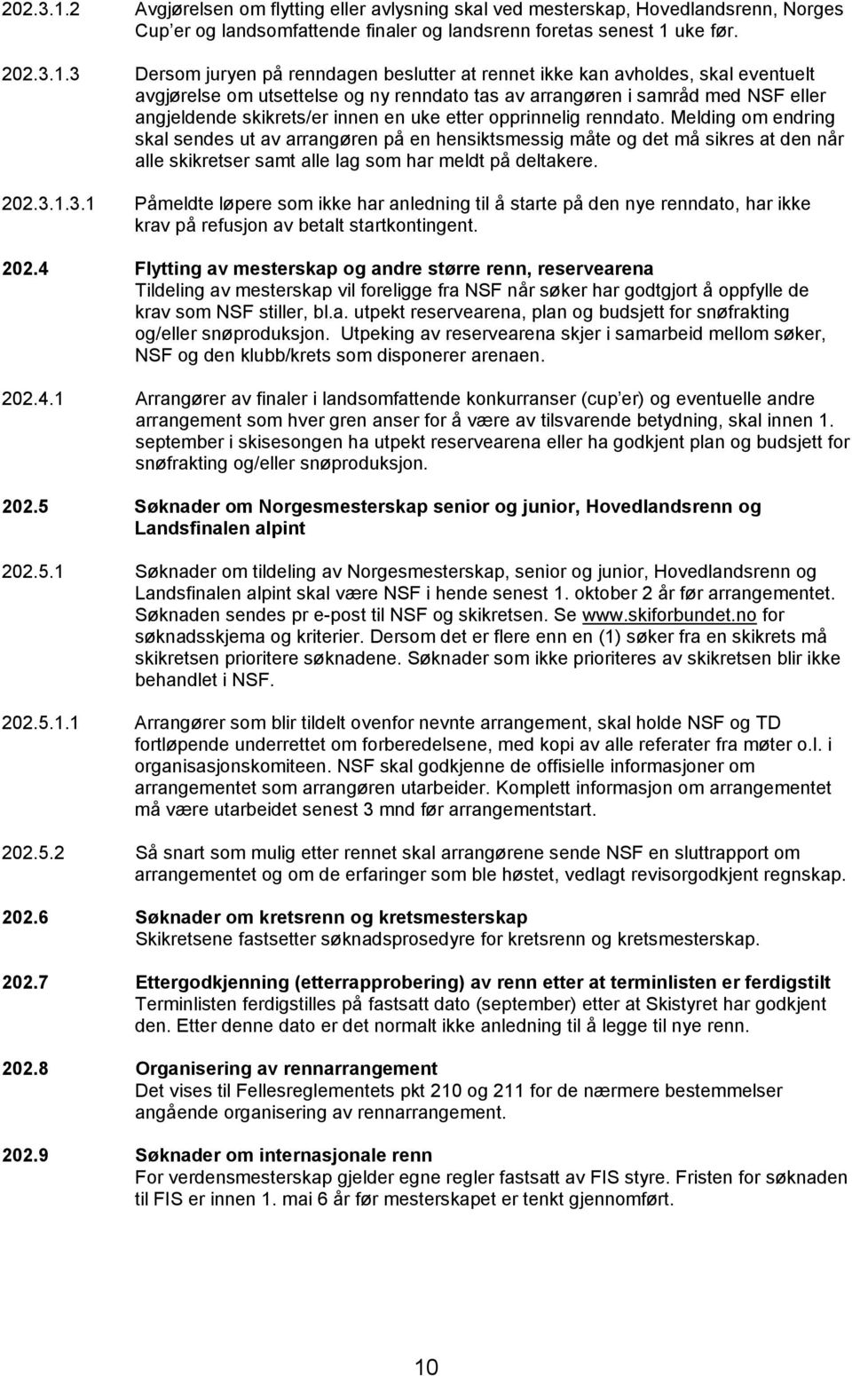 3 Dersom juryen på renndagen beslutter at rennet ikke kan avholdes, skal eventuelt avgjørelse om utsettelse og ny renndato tas av arrangøren i samråd med NSF eller angjeldende skikrets/er innen en