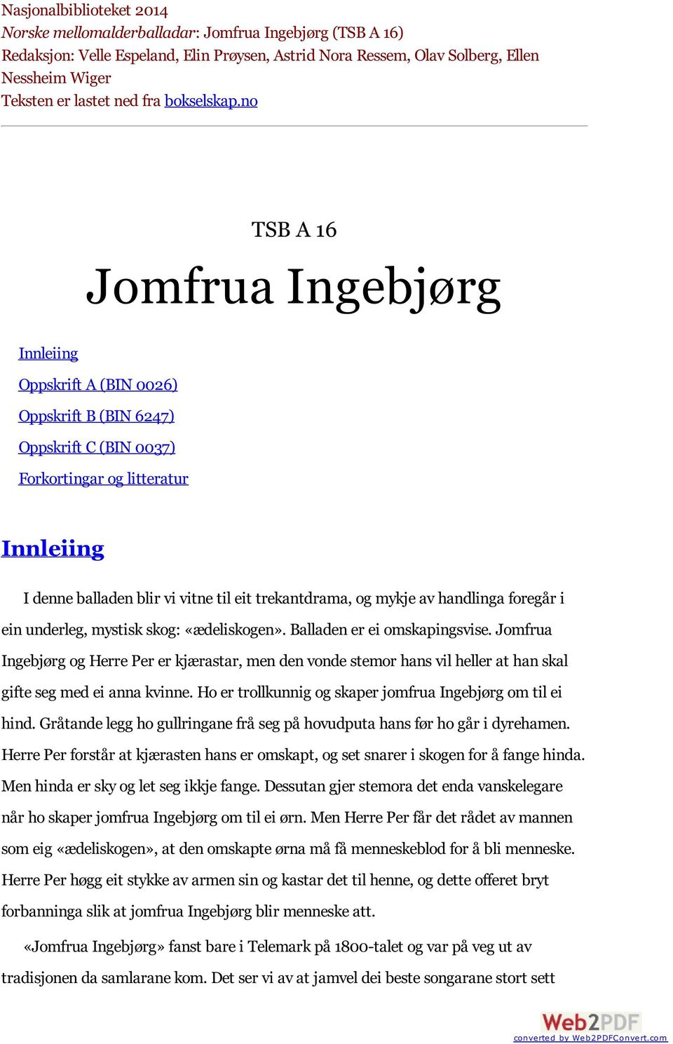 no TSB A 16 Jomfrua Ingebjørg Innleiing Oppskrift A (BIN 0026) Oppskrift B (BIN 6247) Oppskrift C (BIN 0037) Forkortingar og litteratur Innleiing I denne balladen blir vi vitne til eit trekantdrama,