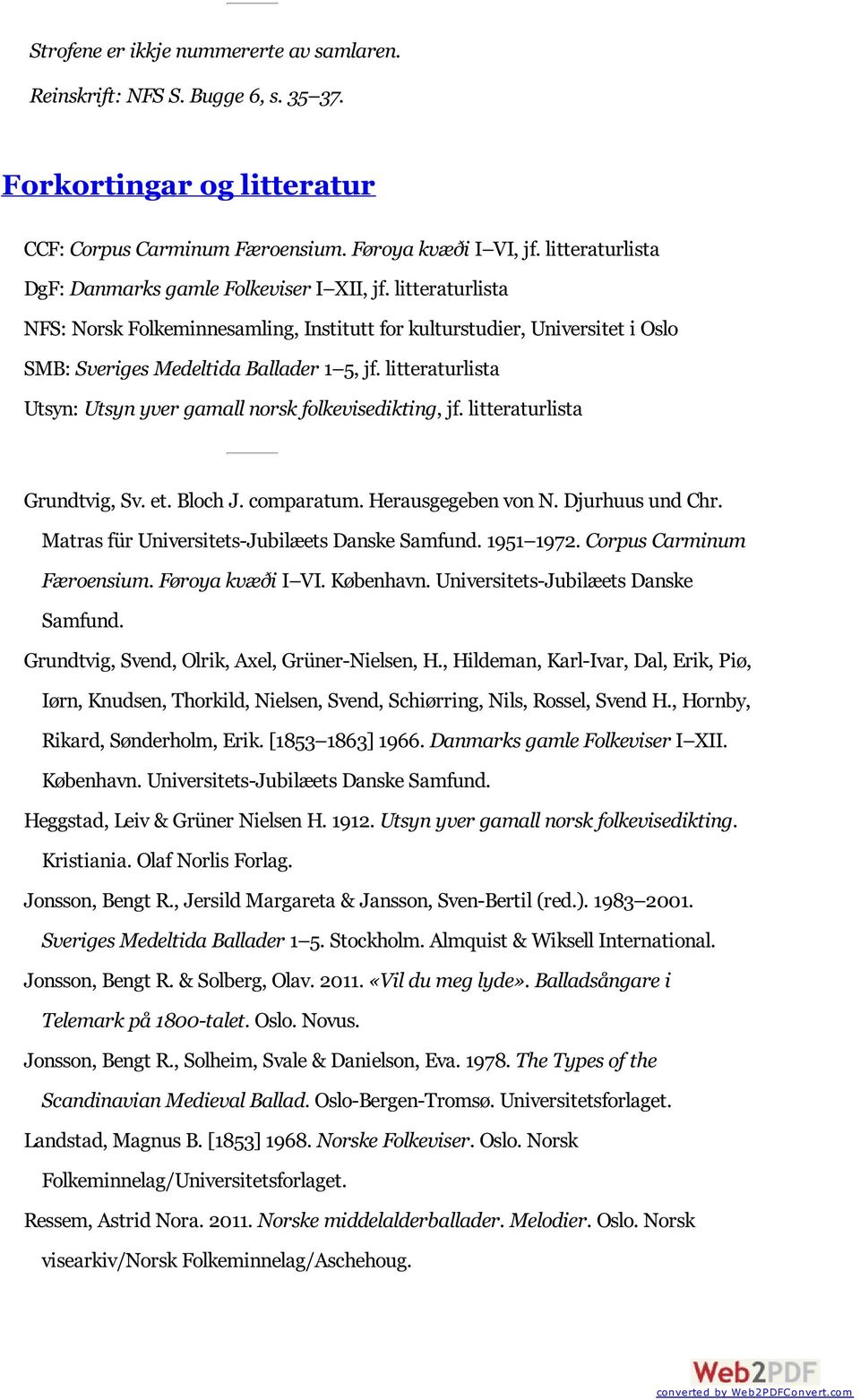 litteraturlista Utsyn: Utsyn yver gamall norsk folkevisedikting, jf. litteraturlista Grundtvig, Sv. et. Bloch J. comparatum. Herausgegeben von N. Djurhuus und Chr.