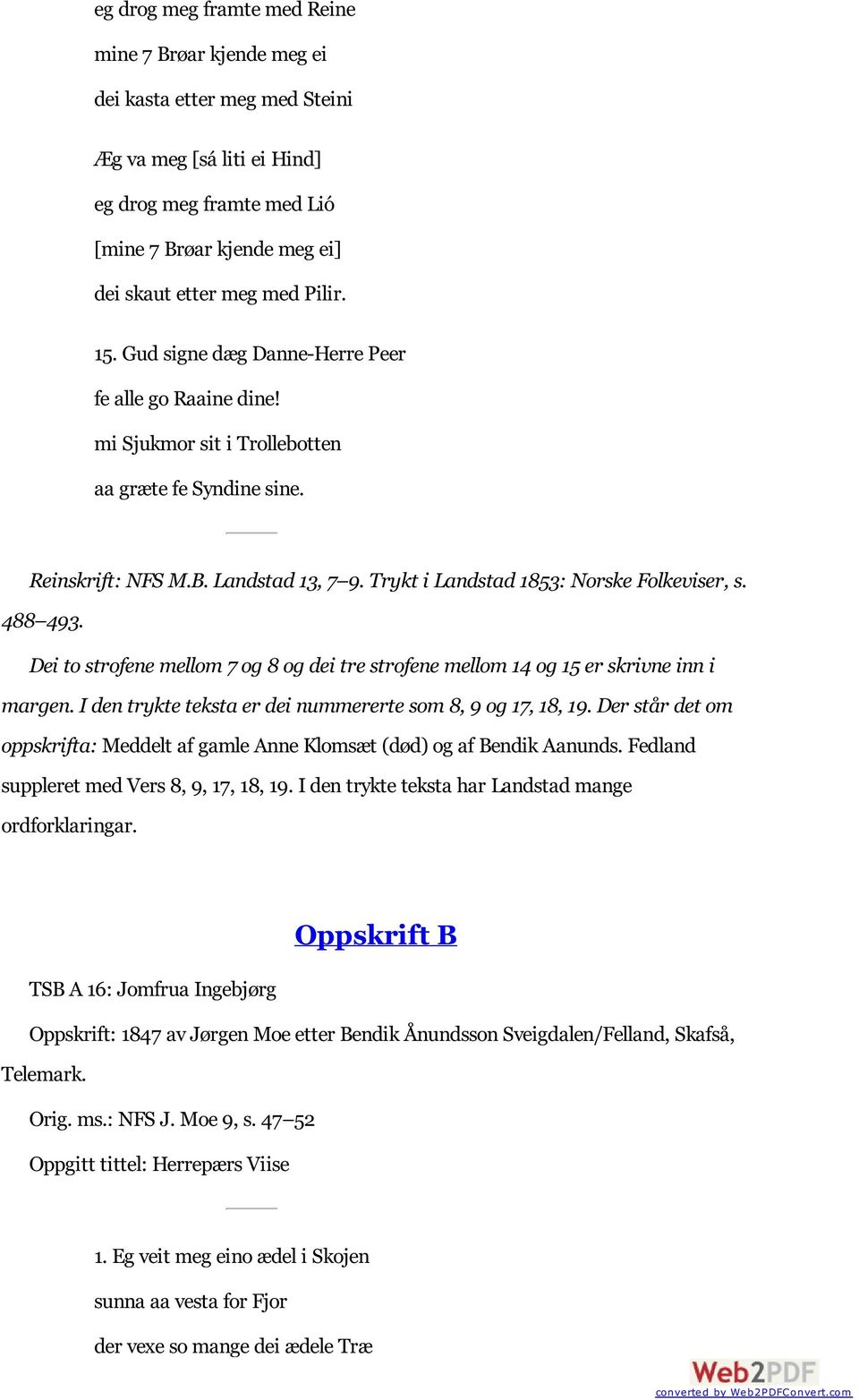 Trykt i Landstad 1853: Norske Folkeviser, s. 488 493. Dei to strofene mellom 7 og 8 og dei tre strofene mellom 14 og 15 er skrivne inn i margen.