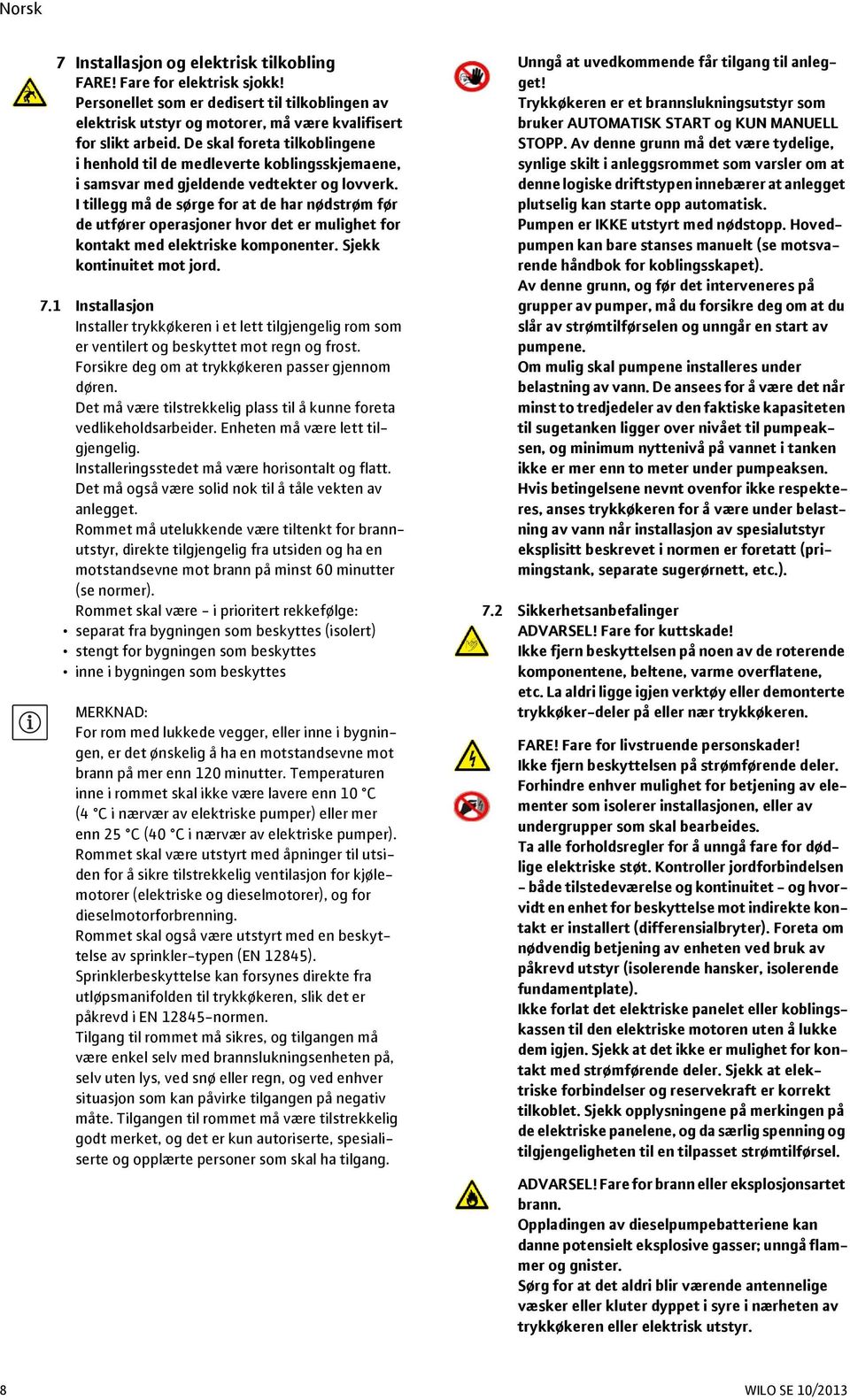 I tillegg må de sørge for at de har nødstrøm før de utfører operasjoner hvor det er mulighet for kontakt med elektriske komponenter. Sjekk kontinuitet mot jord. 7.