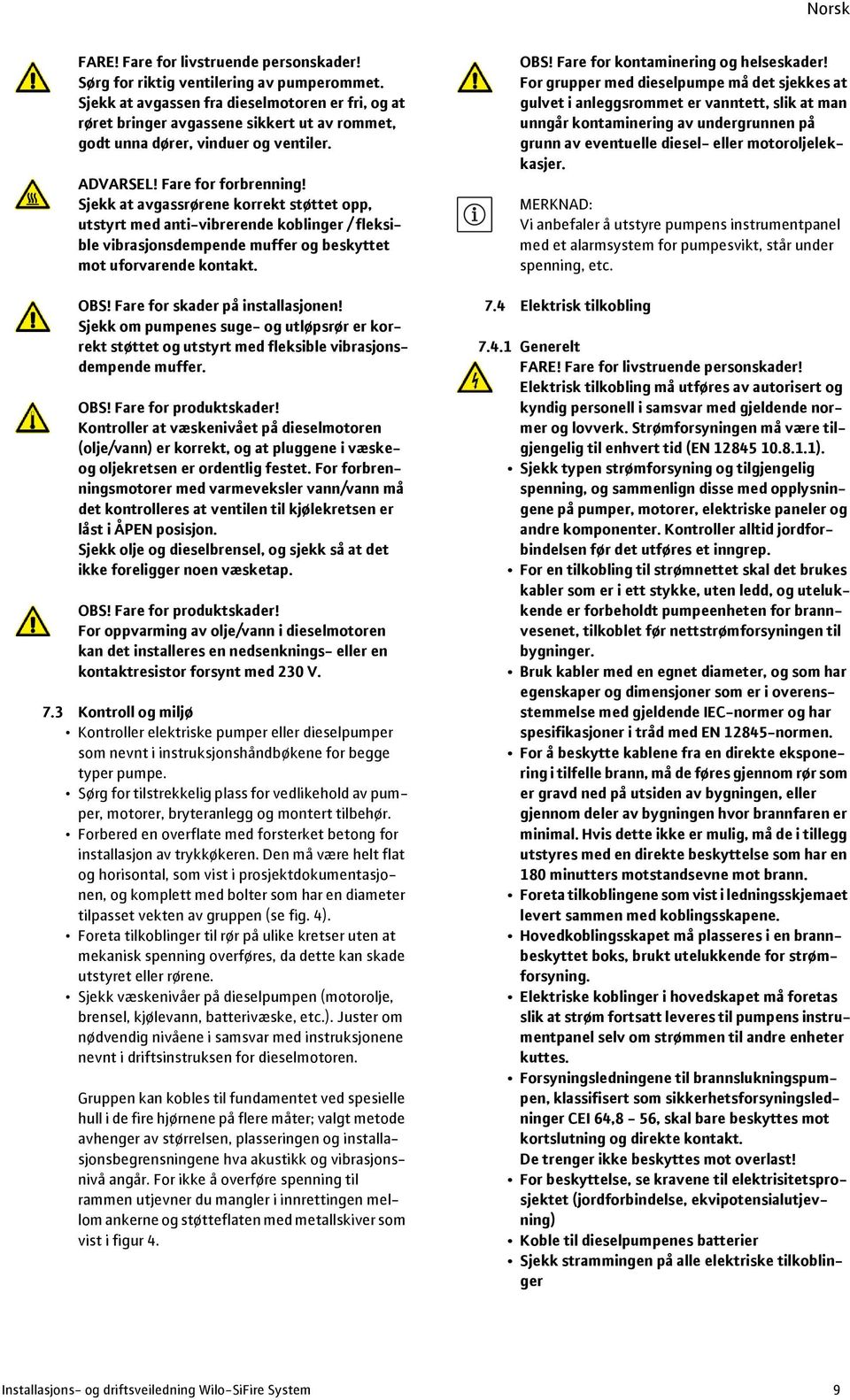 Sjekk at avgassrørene korrekt støttet opp, utstyrt med anti-vibrerende koblinger / fleksible vibrasjonsdempende muffer og beskyttet mot uforvarende kontakt. OBS! Fare for skader på installasjonen!