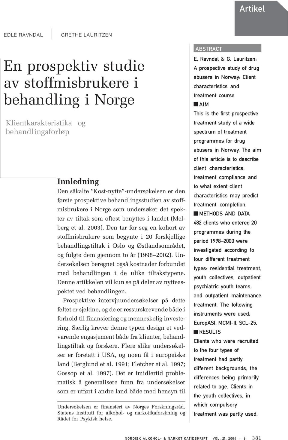 Den tar for seg en kohort av stoffmisbrukere som begynte i 20 forskjellige behandlingstiltak i Oslo og Østlandsområdet, og fulgte dem gjennom to år (1998 2002).