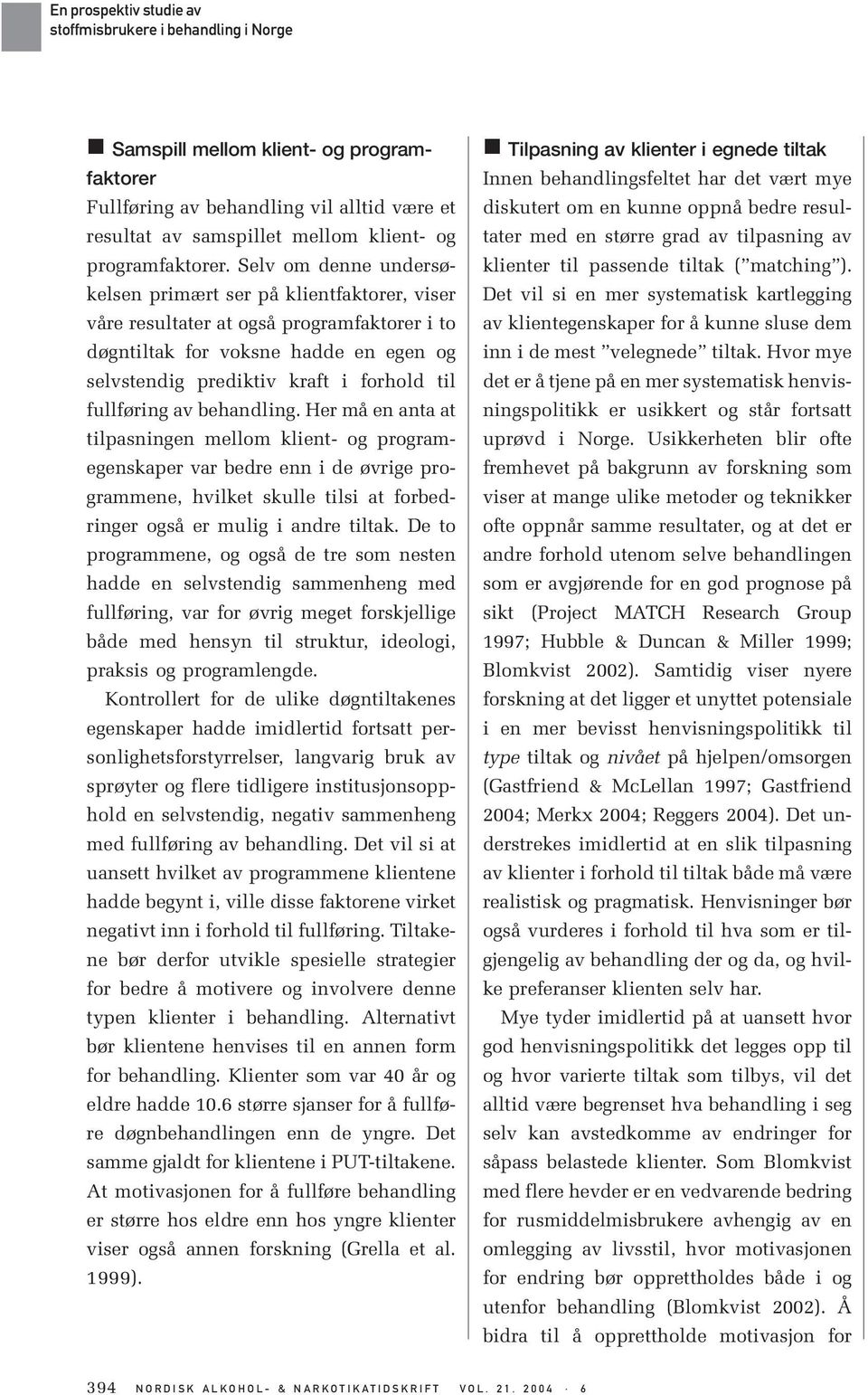 fullføring av behandling. Her må en anta at tilpasningen mellom klient- og programegenskaper var bedre enn i de øvrige programmene, hvilket skulle tilsi at forbedringer også er mulig i andre tiltak.