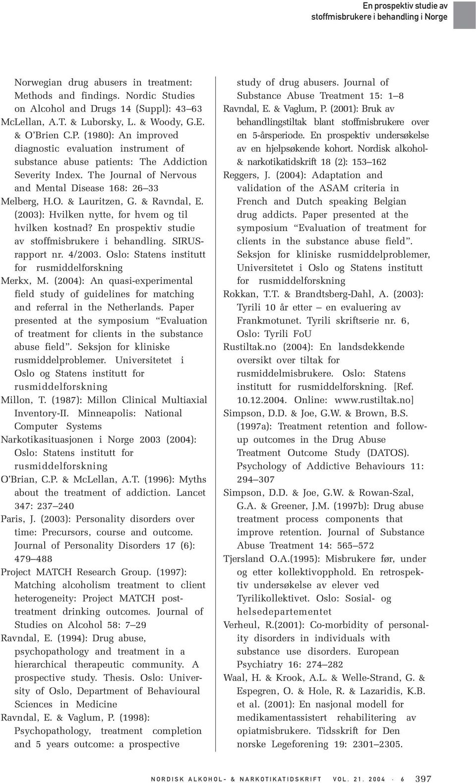 & Ravndal, E. (2003): Hvilken nytte, for hvem og til hvilken kostnad? En prospektiv studie av stoffmisbrukere i behandling. SIRUSrapport nr. 4/2003.