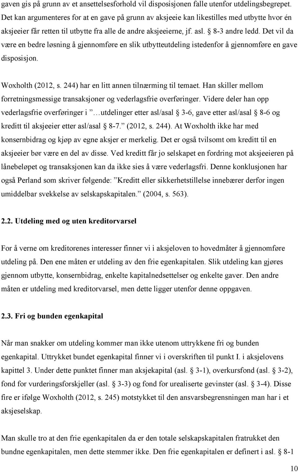 Det vil da være en bedre løsning å gjennomføre en slik utbytteutdeling istedenfor å gjennomføre en gave disposisjon. Woxholth (2012, s. 244) har en litt annen tilnærming til temaet.