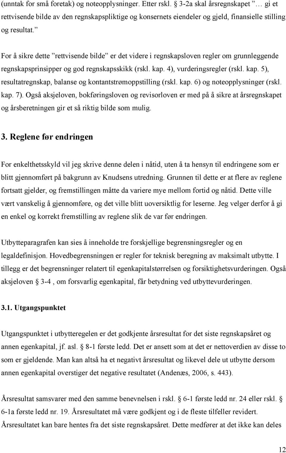 4), vurderingsregler (rskl. kap. 5), resultatregnskap, balanse og kontantstrømoppstilling (rskl. kap. 6) og noteopplysninger (rskl. kap. 7).