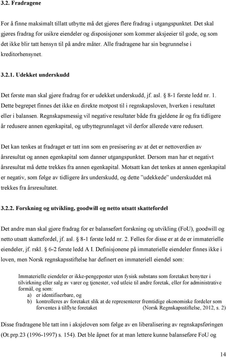 Alle fradragene har sin begrunnelse i kreditorhensynet. 3.2.1. Udekket underskudd Det første man skal gjøre fradrag for er udekket underskudd, jf. asl. 8-1 første ledd nr. 1.