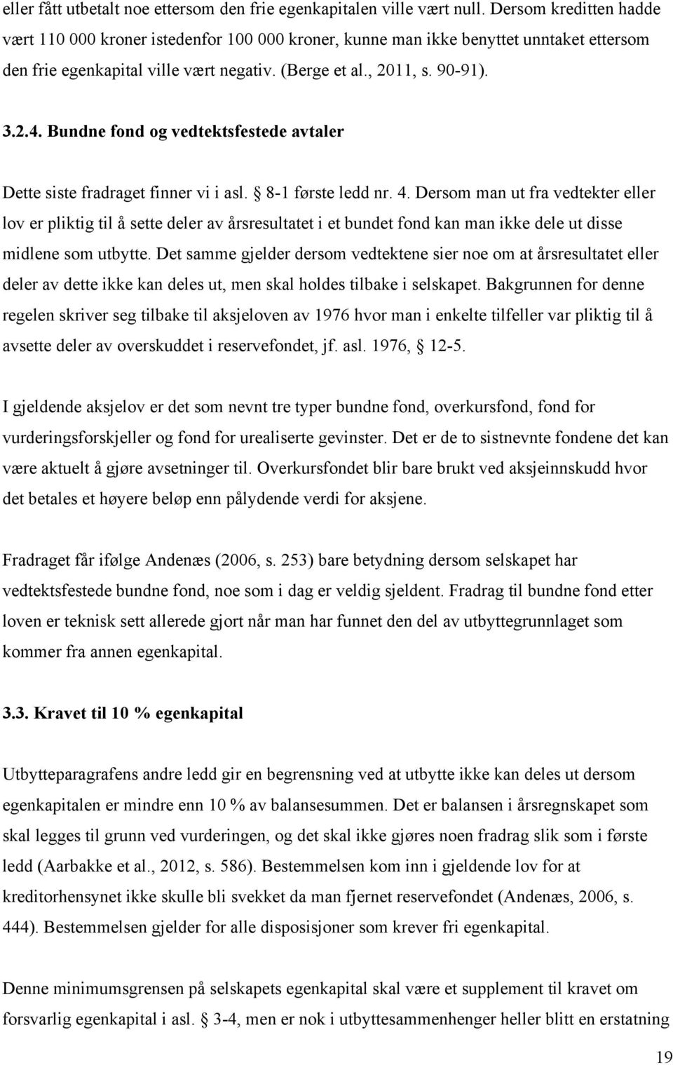 Bundne fond og vedtektsfestede avtaler Dette siste fradraget finner vi i asl. 8-1 første ledd nr. 4.