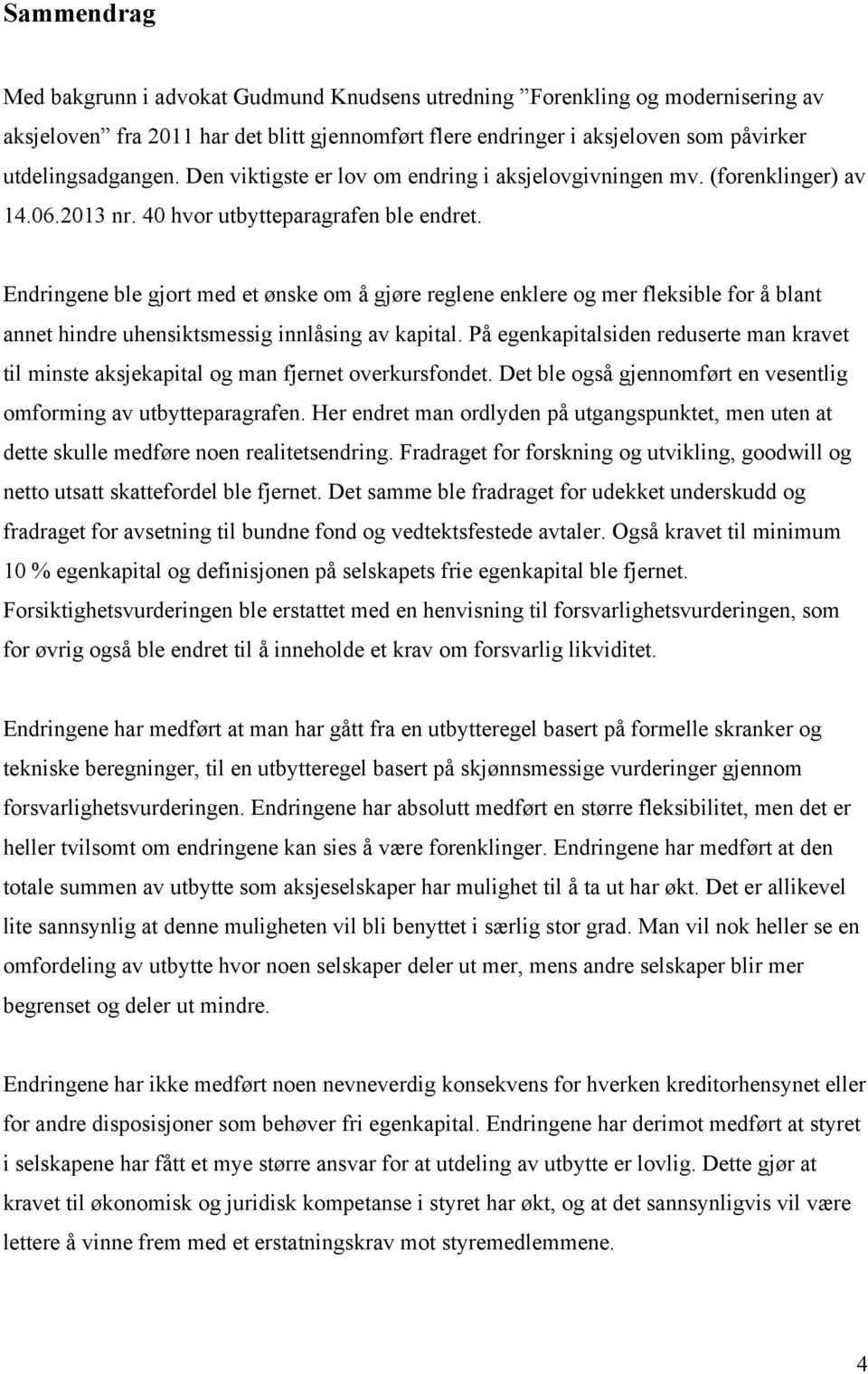 Endringene ble gjort med et ønske om å gjøre reglene enklere og mer fleksible for å blant annet hindre uhensiktsmessig innlåsing av kapital.