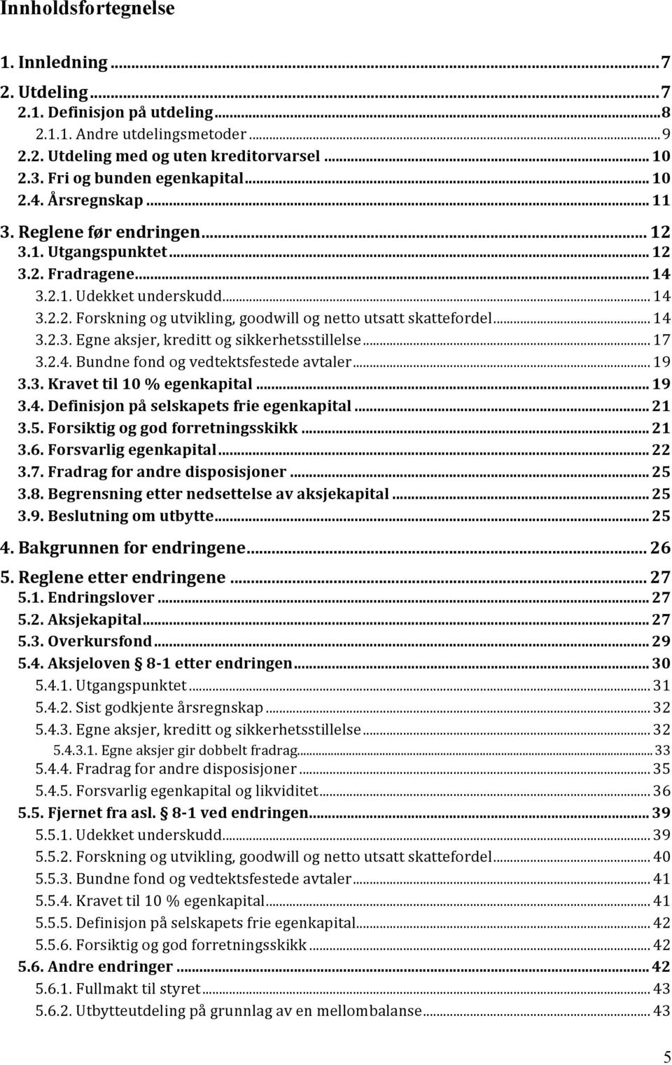 .. 14 3.2.3. Egne aksjer, kreditt og sikkerhetsstillelse... 17 3.2.4. Bundne fond og vedtektsfestede avtaler... 19 3.3. Kravet til 10 % egenkapital... 19 3.4. Definisjon på selskapets frie egenkapital.