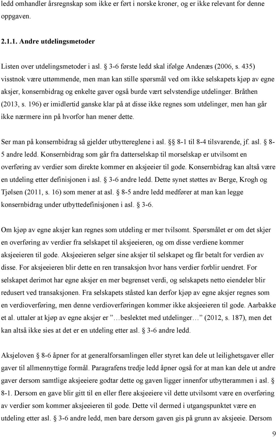 435) visstnok være uttømmende, men man kan stille spørsmål ved om ikke selskapets kjøp av egne aksjer, konsernbidrag og enkelte gaver også burde vært selvstendige utdelinger. Bråthen (2013, s.