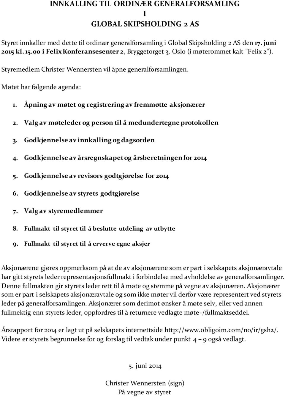 Åpning av møtet og registrering av fremmøtte aksjonærer 2. Valg av møteleder og person til å medundertegne protokollen 3. Godkjennelse av innkalling og dagsorden 4.