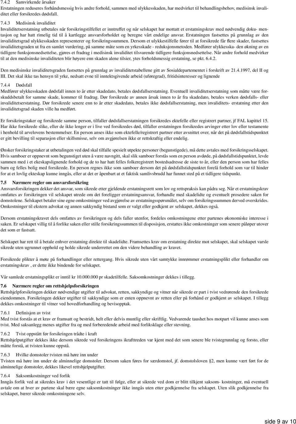 tid til å kartlegge ansvarsforholdet og beregne vårt endelige ansvar. Erstatningen fastsettes på grunnlag av den invaliditetsgrad ulykkesskaden representerer og forsikringssummen.