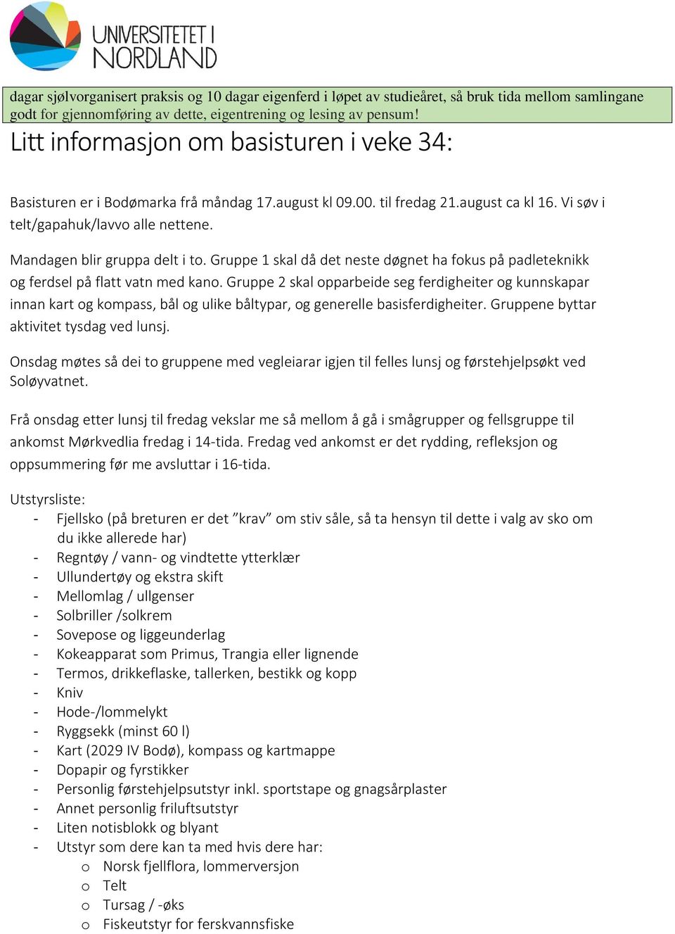 Mandagen blir gruppa delt i to. Gruppe 1 skal då det neste døgnet ha fokus på padleteknikk og ferdsel på flatt vatn med kano.