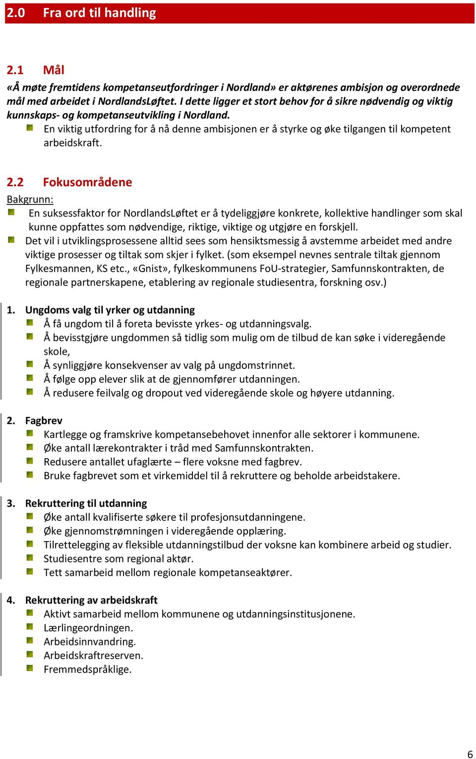 En viktig utfordring for å nå denne ambisjonen er å styrke og øke tilgangen til kompetent arbeidskraft. 2.