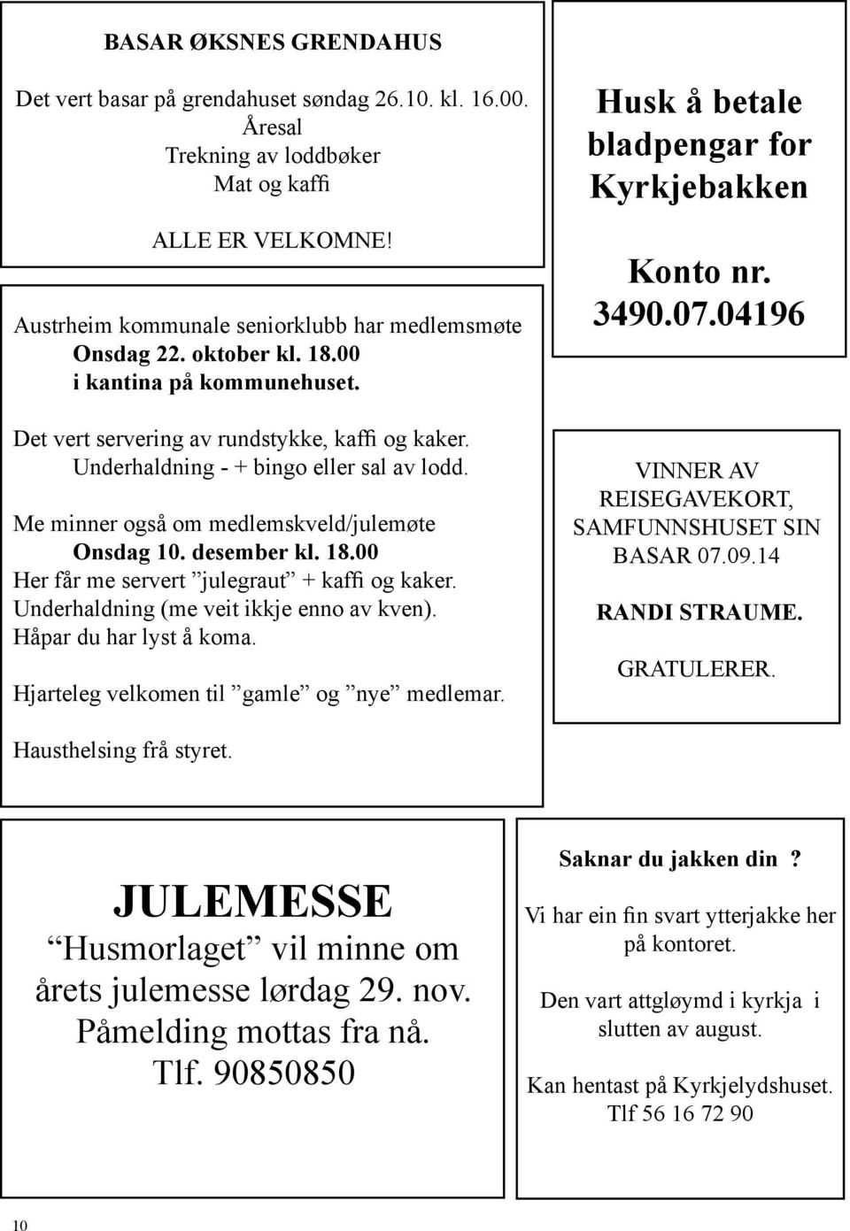 desember kl. 18.00 Her får me servert julegraut + kaffi og kaker. Underhaldning (me veit ikkje enno av kven). Håpar du har lyst å koma. Hjarteleg velkomen til gamle og nye medlemar.