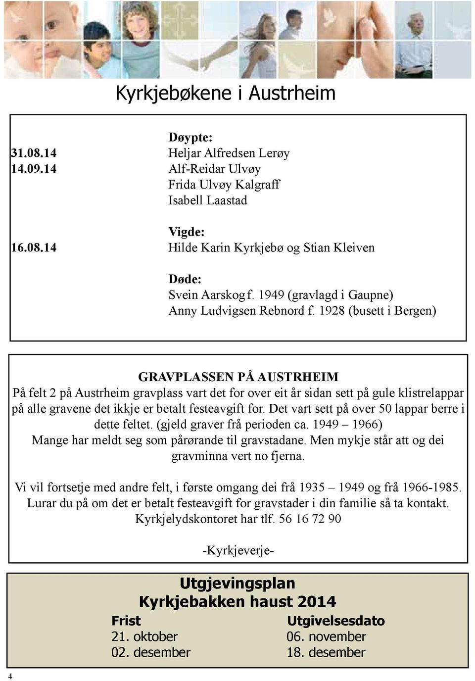 1928 (busett i Bergen) GRAVPLASSEN PÅ AUSTRHEIM På felt 2 på Austrheim gravplass vart det for over eit år sidan sett på gule klistrelappar på alle gravene det ikkje er betalt festeavgift for.