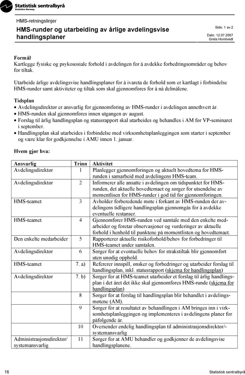 Tidsplan Avdelingsdirektør er ansvarlig for gjennomføring av HMS-runder i avdelingen annethvert år. HMS-runden skal gjennomføres innen utgangen av august.