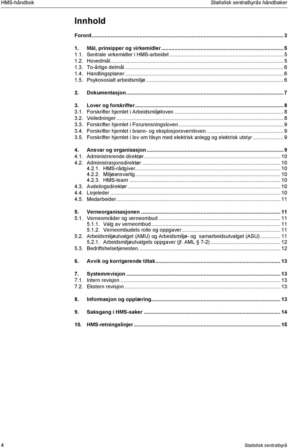 .. 9 3.4. Forskrifter hjemlet i brann- og eksplosjonsvernloven... 9 3.5. Forskrifter hjemlet i lov om tilsyn med elektrisk anlegg og elektrisk utstyr... 9 4. Ansvar og organisasjon... 9 4.1.