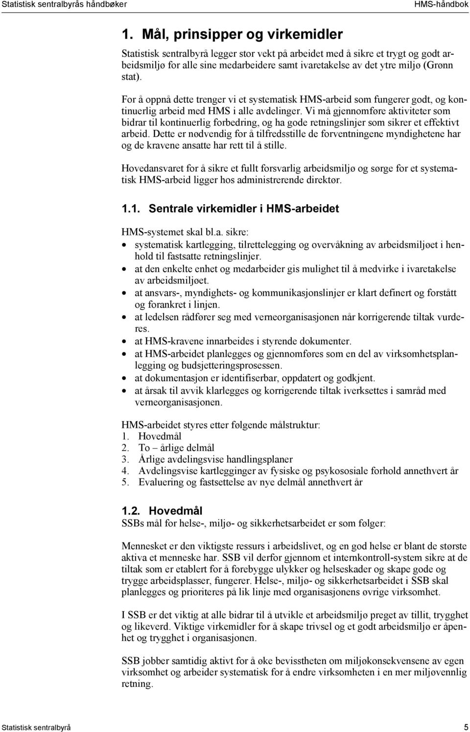 For å oppnå dette trenger vi et systematisk HMS-arbeid som fungerer godt, og kontinuerlig arbeid med HMS i alle avdelinger.