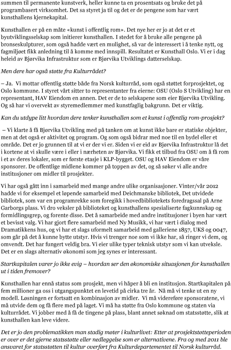 I stedet for å bruke alle pengene på bronseskulpturer, som også hadde vært en mulighet, så var de interessert i å tenke nytt, og fagmiljøet fikk anledning til å komme med innspill.