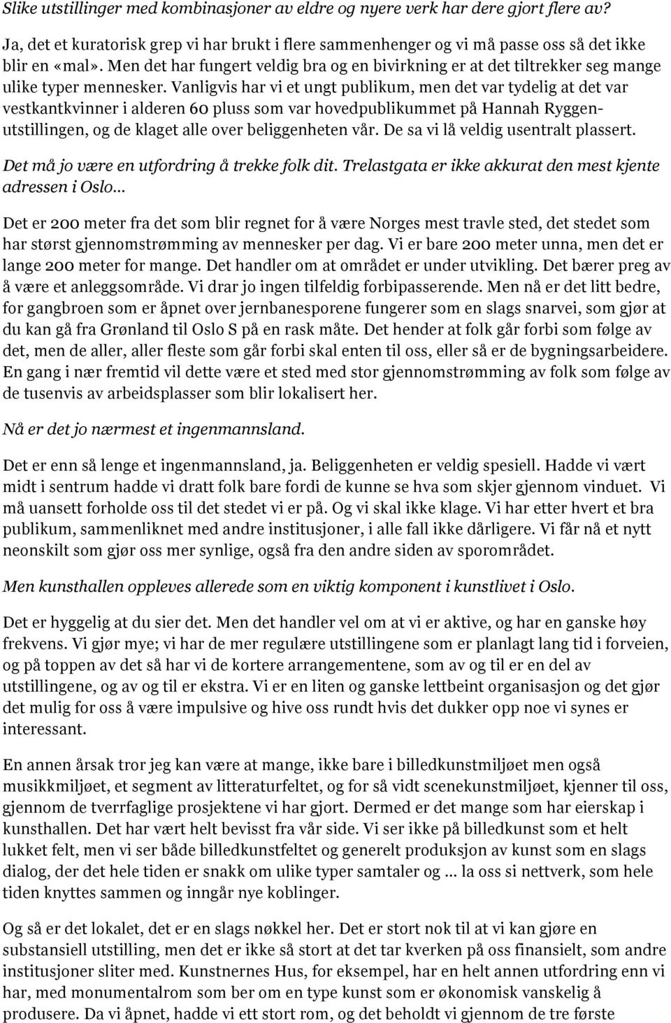 Vanligvis har vi et ungt publikum, men det var tydelig at det var vestkantkvinner i alderen 60 pluss som var hovedpublikummet på Hannah Ryggenutstillingen, og de klaget alle over beliggenheten vår.