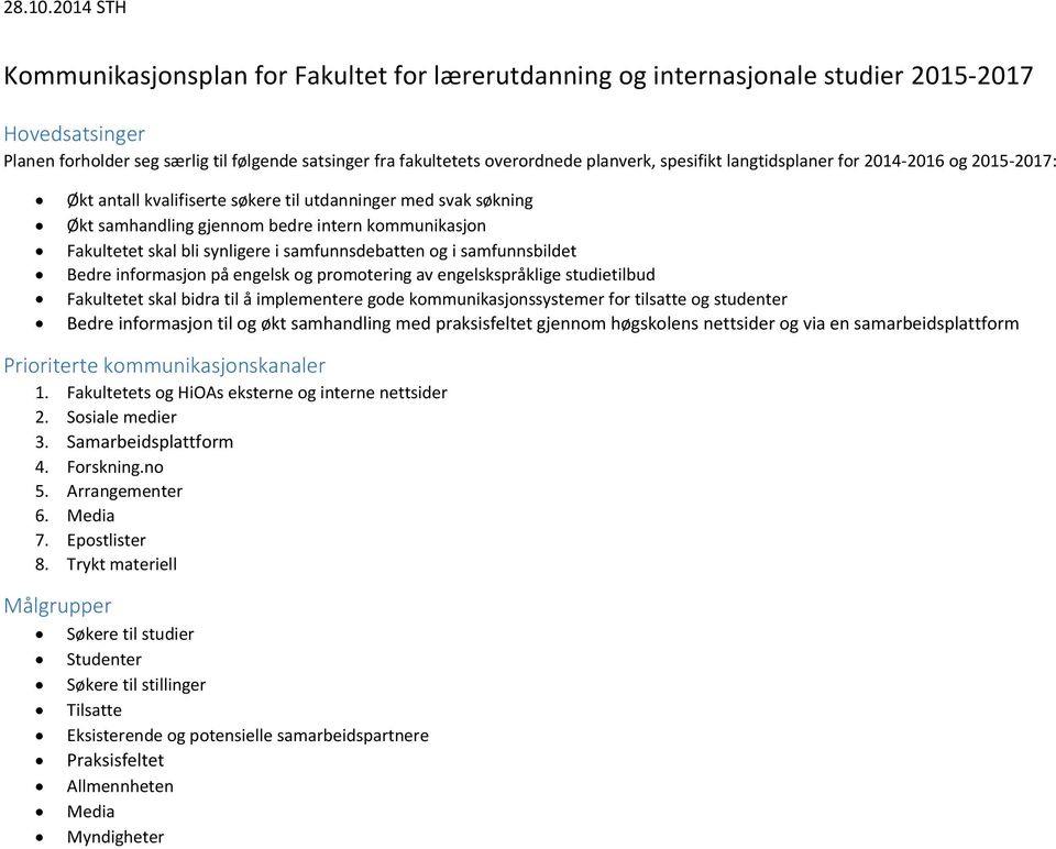 samfunnsdebatten og i samfunnsbildet Bedre informasjon på engelsk og promotering av engelskspråklige studietilbud Fakultetet skal bidra til å implementere gode kommunikasjonssystemer for tilsatte og