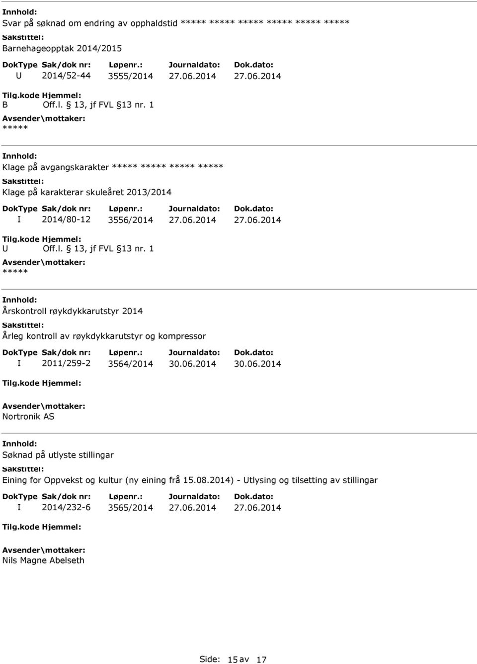 1 ***** Årskontroll røykdykkarutstyr 2014 Årleg kontroll av røykdykkarutstyr og kompressor 2011/259-2 3564/2014 Nortronik AS Søknad på utlyste