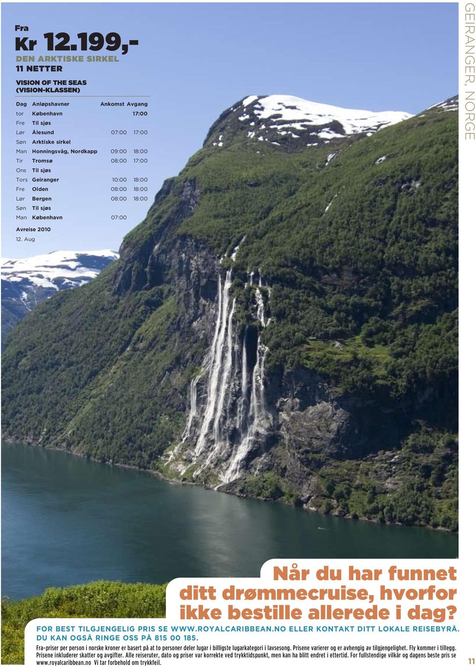 17:00 Ons Tors Geiranger 10:00 18:00 Fre Olden 08:00 18:00 Lør Bergen 08:00 18:00 Søn Man København 07:00 Geiranger, norge 12.