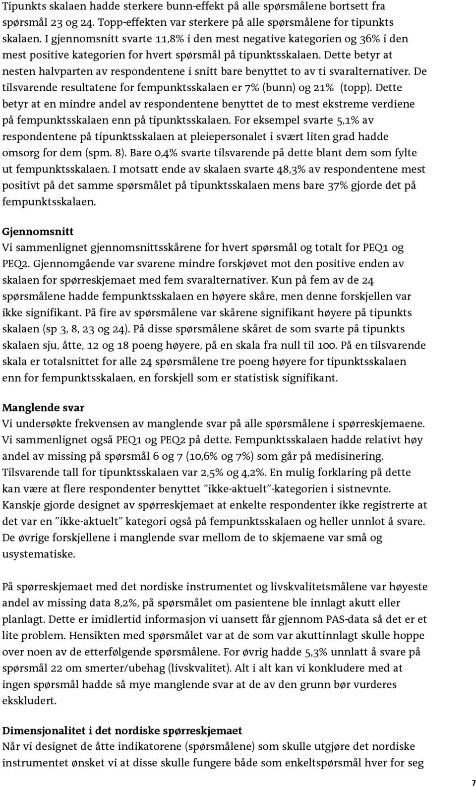 Dette betyr at nesten halvparten av respondentene i snitt bare benyttet to av ti svaralternativer. De tilsvarende resultatene for fempunktsskalaen er 7% (bunn) og 21% (topp).