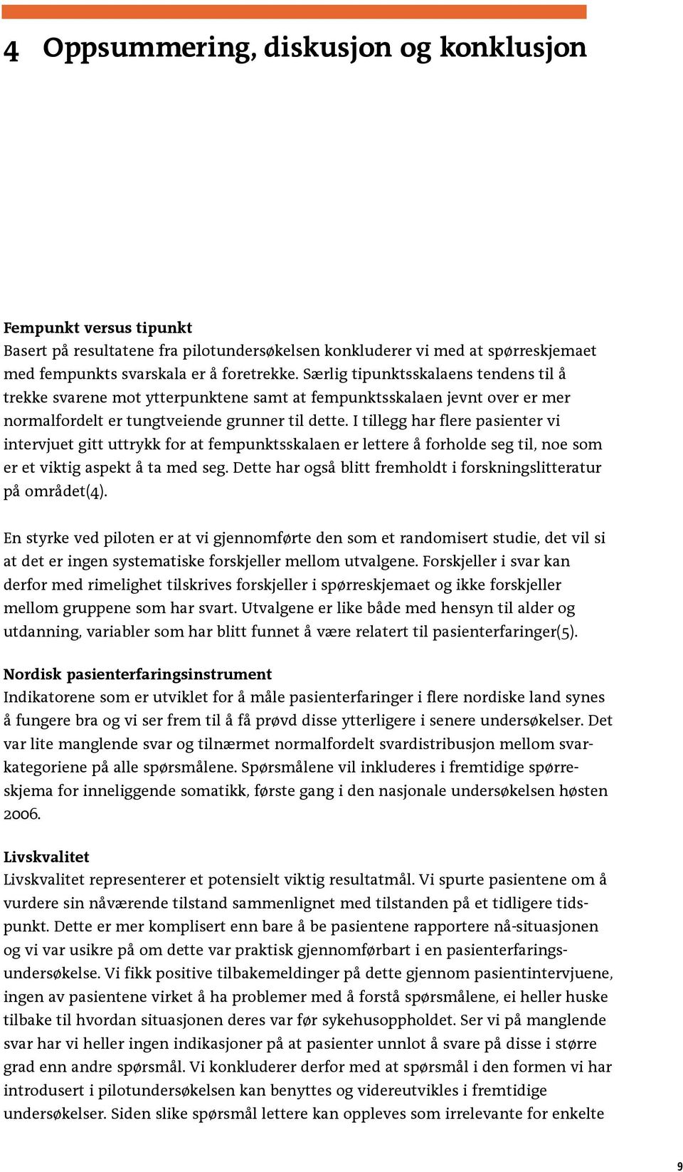 I tillegg har flere pasienter vi intervjuet gitt uttrykk for at fempunktsskalaen er lettere å forholde seg til, noe som er et viktig aspekt å ta med seg.