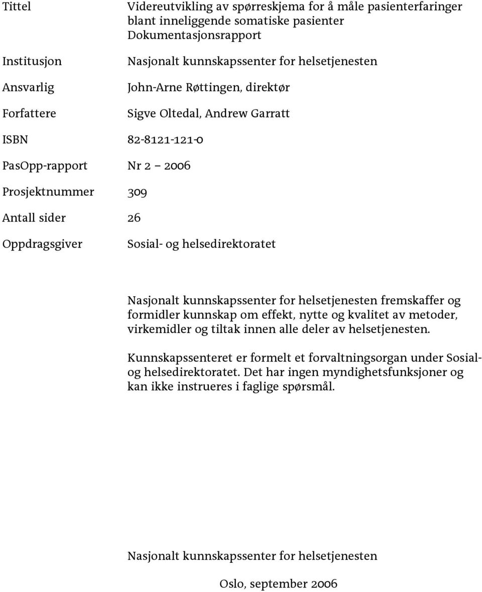 Nasjonalt kunnskapssenter for helsetjenesten fremskaffer og formidler kunnskap om effekt, nytte og kvalitet av metoder, virkemidler og tiltak innen alle deler av helsetjenesten.