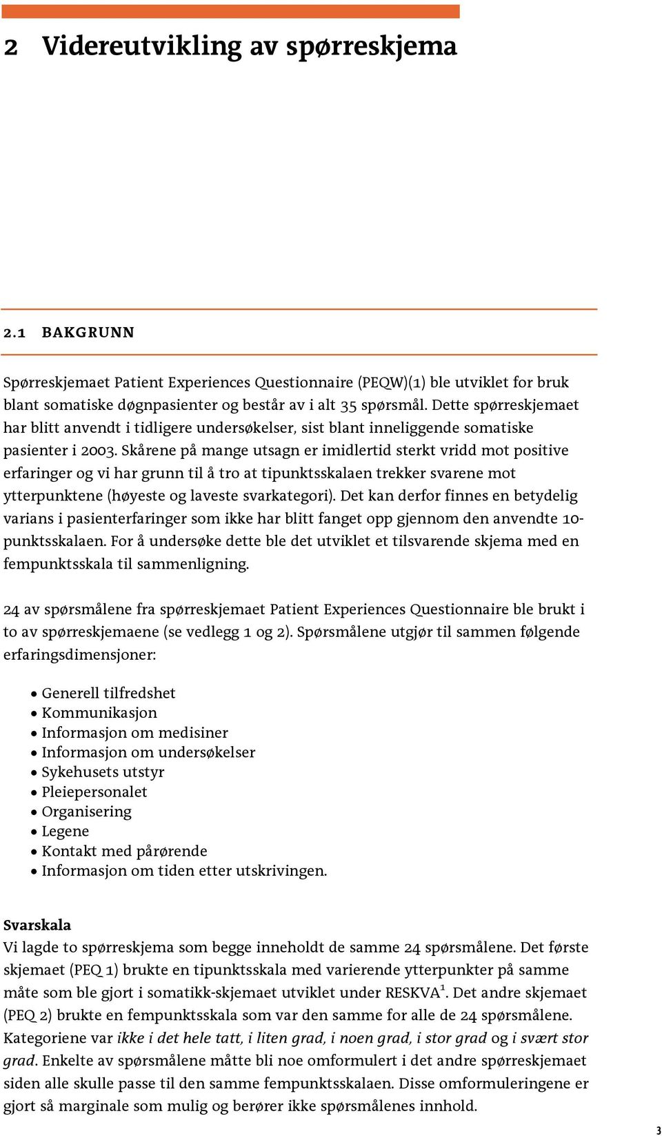 Skårene på mange utsagn er imidlertid sterkt vridd mot positive erfaringer og vi har grunn til å tro at tipunktsskalaen trekker svarene mot ytterpunktene (høyeste og laveste svarkategori).