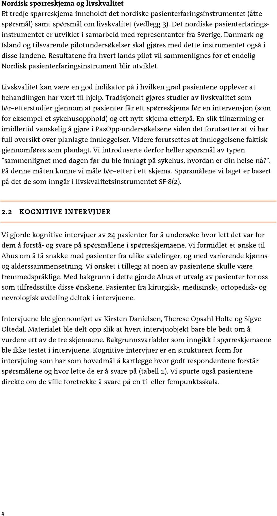 landene. Resultatene fra hvert lands pilot vil sammenlignes før et endelig Nordisk pasienterfaringsinstrument blir utviklet.