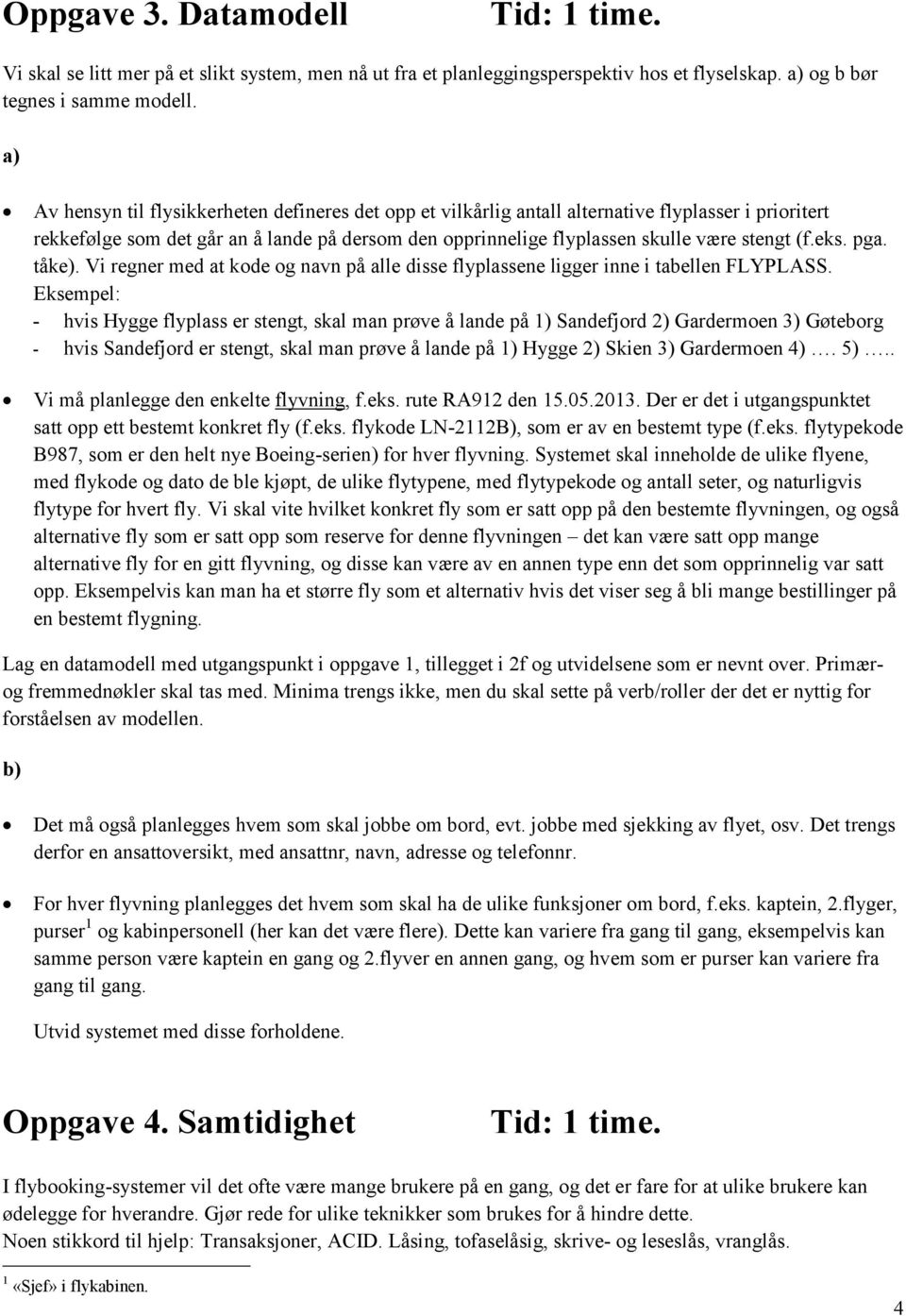 eks. pga. tåke). Vi regner med at kode og navn på alle disse flyplassene ligger inne i tabellen FLYPLASS.