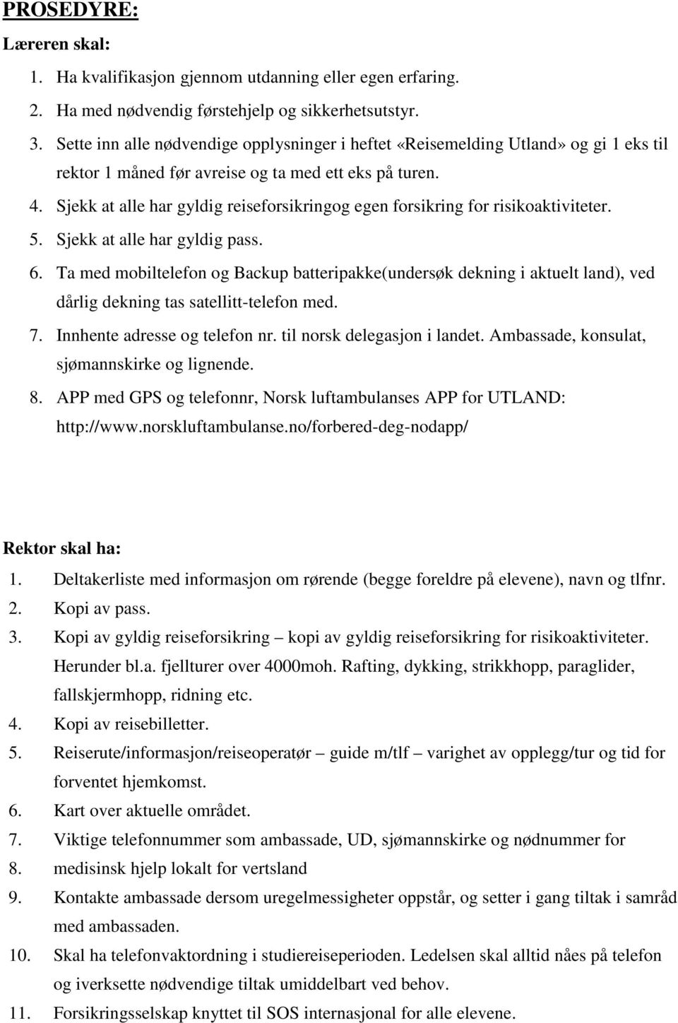 Sjekk at alle har gyldig reiseforsikringog egen forsikring for risikoaktiviteter. 5. Sjekk at alle har gyldig pass. 6.