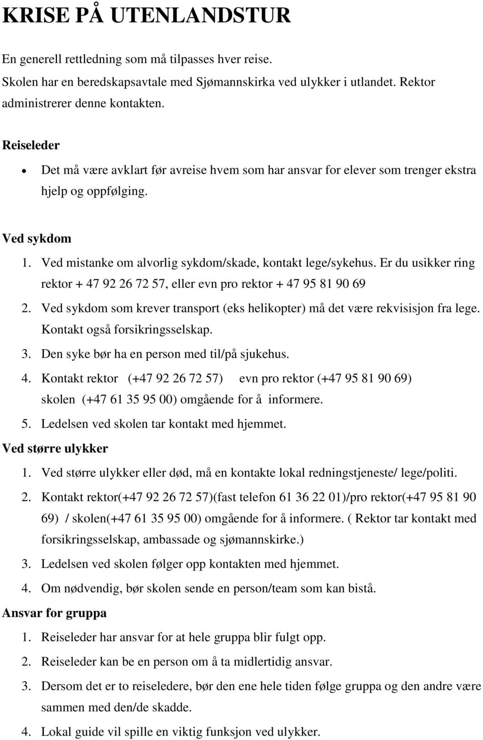 Er du usikker ring rektor + 47 92 26 72 57, eller evn pro rektor + 47 95 81 90 69 2. Ved sykdom som krever transport (eks helikopter) må det være rekvisisjon fra lege. Kontakt også forsikringsselskap.