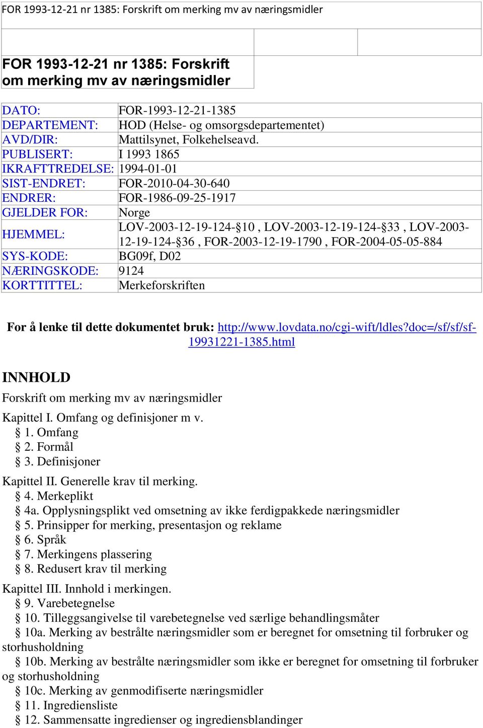 PUBLISERT: I 1993 1865 IKRAFTTREDELSE: 1994-01-01 SIST-ENDRET: FOR-2010-04-30-640 ENDRER: FOR-1986-09-25-1917 GJELDER FOR: Norge HJEMMEL: LOV-2003-12-19-124- 10, LOV-2003-12-19-124- 33,