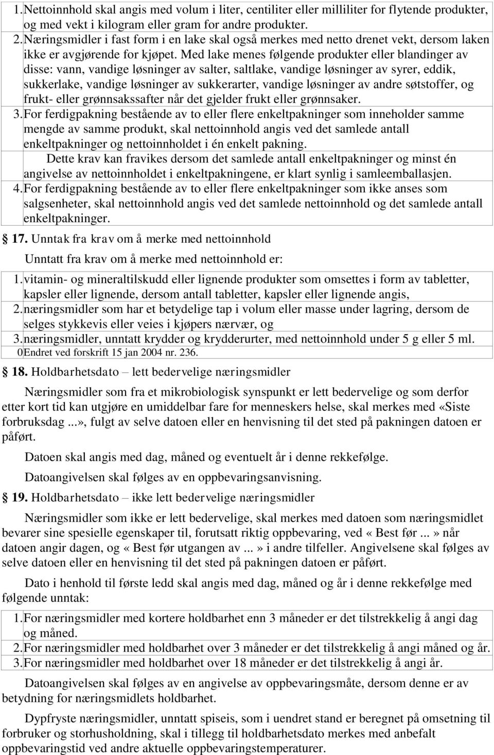 Med lake menes følgende produkter eller blandinger av disse: vann, vandige løsninger av salter, saltlake, vandige løsninger av syrer, eddik, sukkerlake, vandige løsninger av sukkerarter, vandige