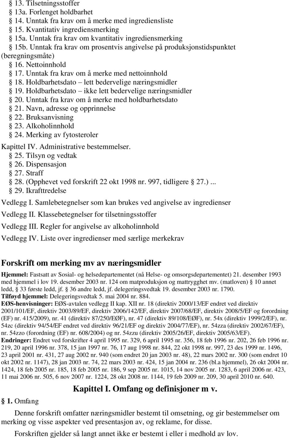 Holdbarhetsdato lett bedervelige næringsmidler 19. Holdbarhetsdato ikke lett bedervelige næringsmidler 20. Unntak fra krav om å merke med holdbarhetsdato 21. Navn, adresse og opprinnelse 22.