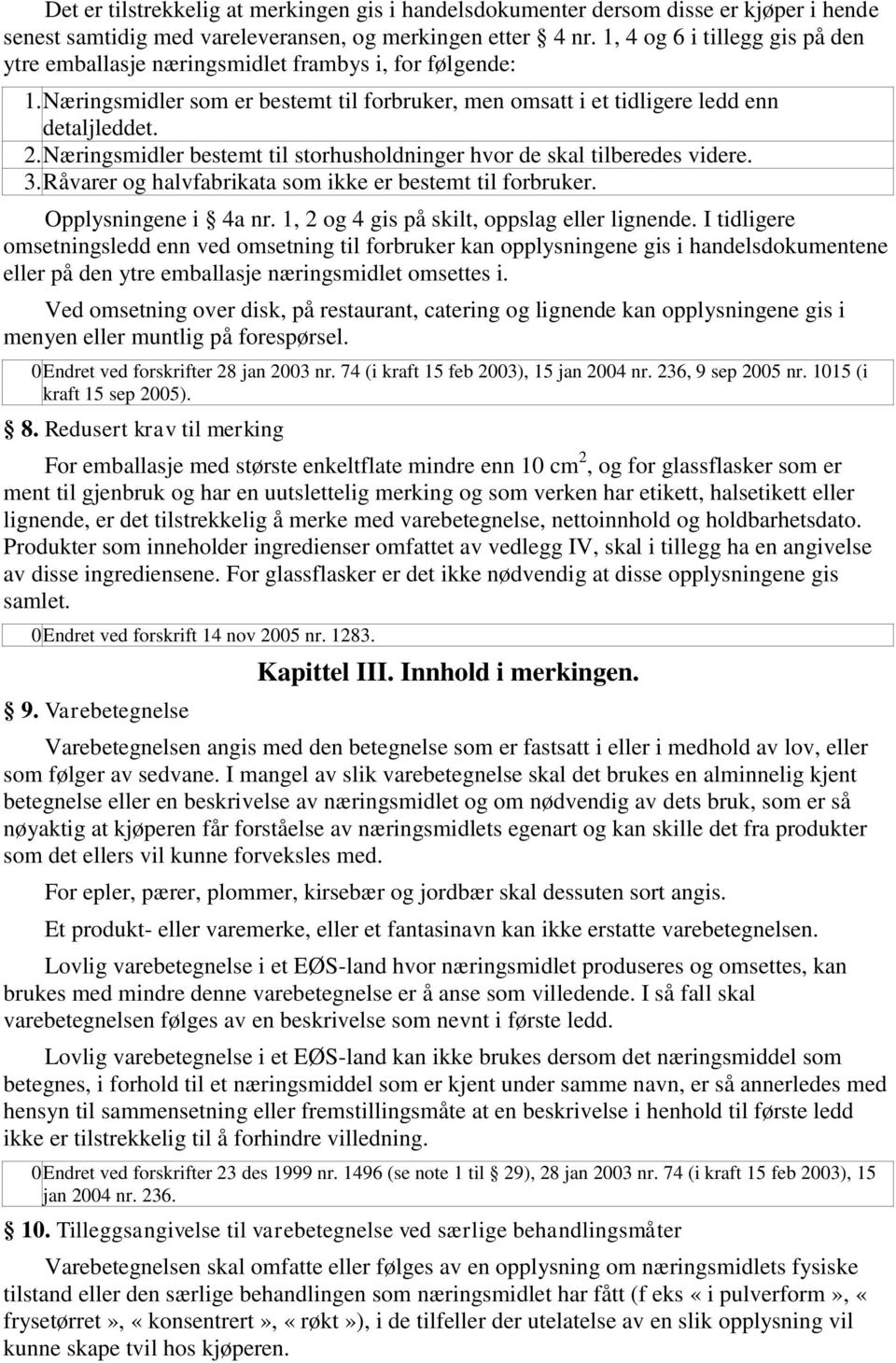 Næringsmidler bestemt til storhusholdninger hvor de skal tilberedes videre. 3. Råvarer og halvfabrikata som ikke er bestemt til forbruker. Opplysningene i 4a nr.