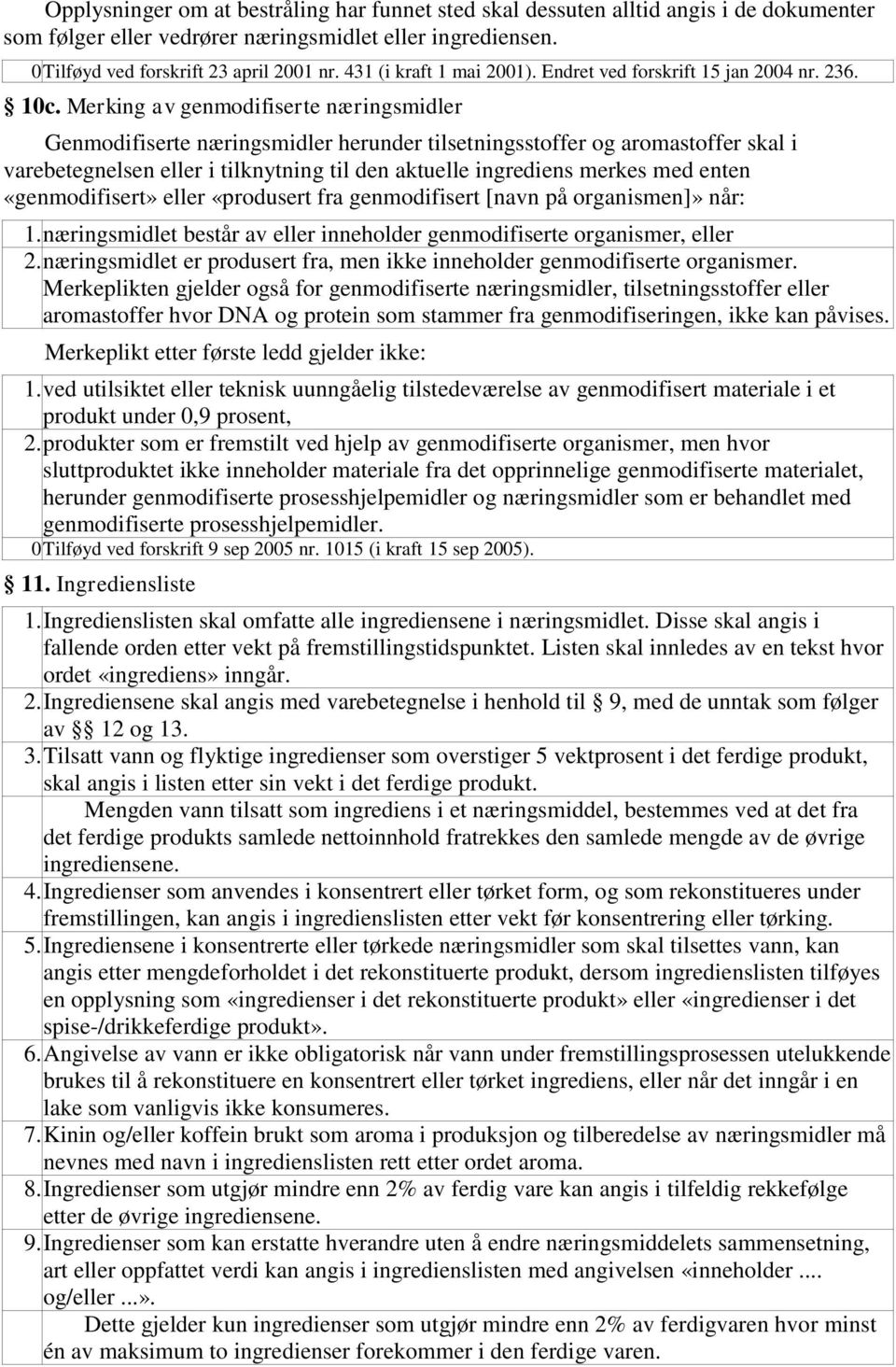 Merking av genmodifiserte næringsmidler Genmodifiserte næringsmidler herunder tilsetningsstoffer og aromastoffer skal i varebetegnelsen eller i tilknytning til den aktuelle ingrediens merkes med