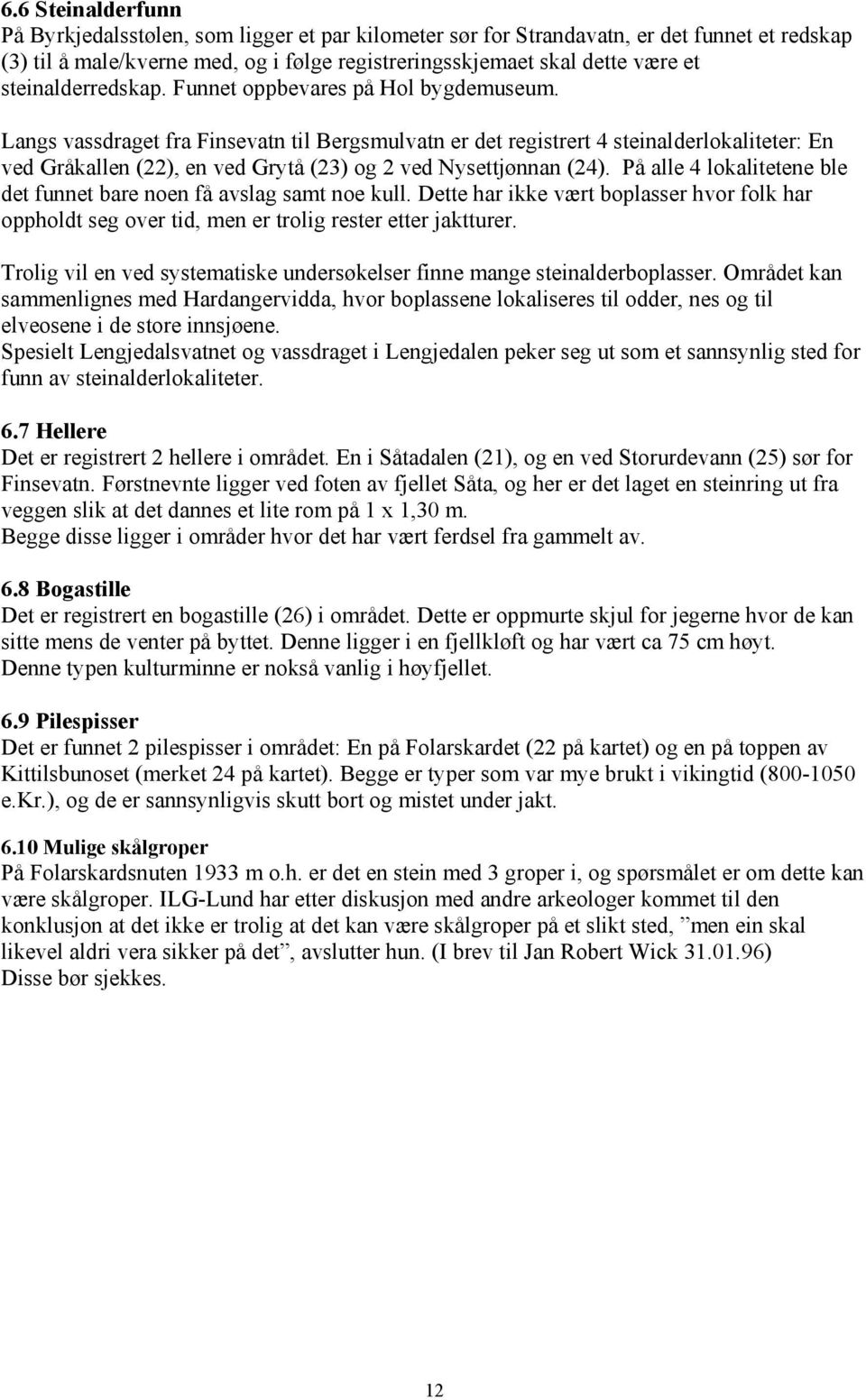 Langs vassdraget fra Finsevatn til Bergsmulvatn er det registrert 4 steinalderlokaliteter: En ved Gråkallen (22), en ved Grytå (23) og 2 ved Nysettjønnan (24).