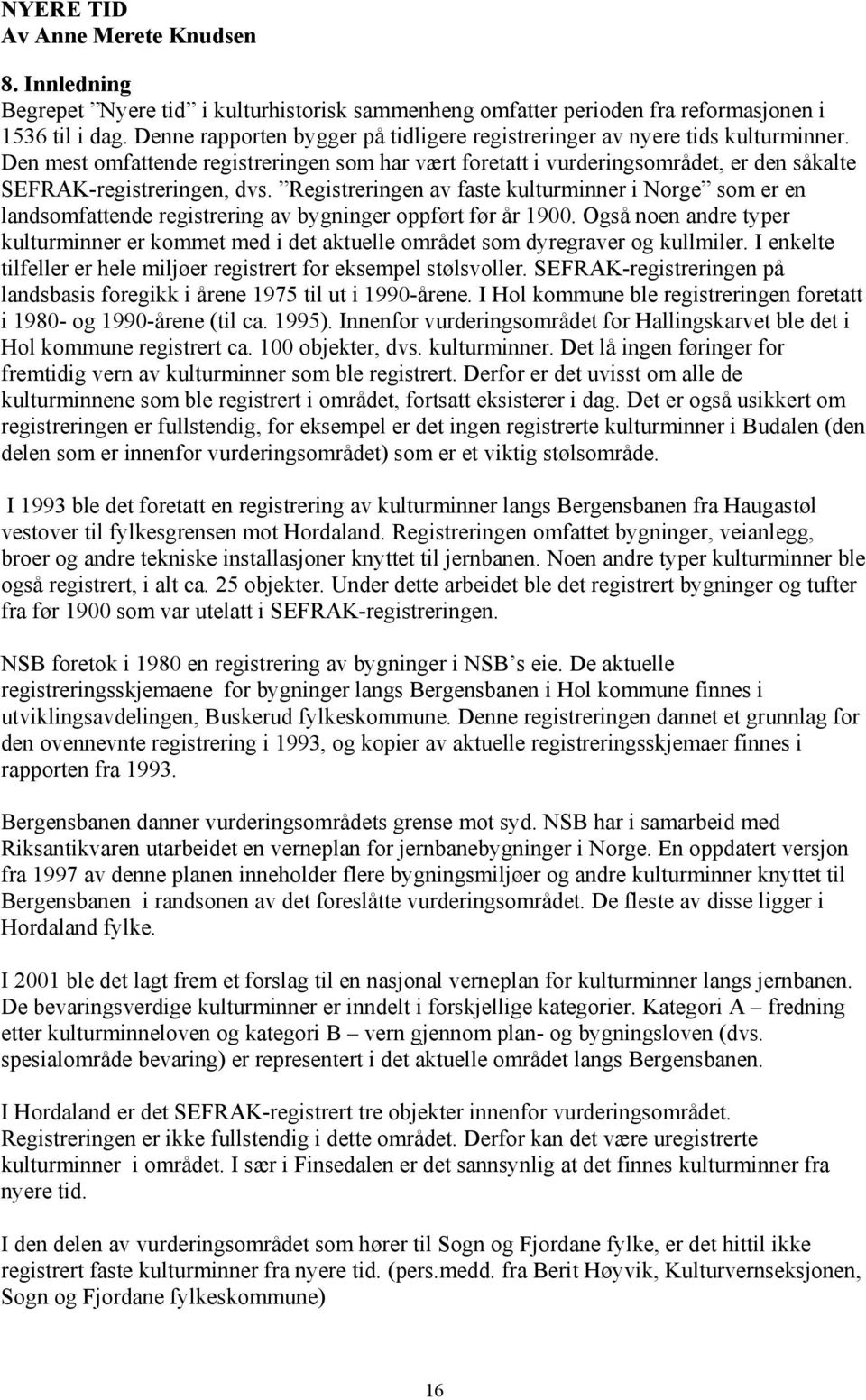 Registreringen av faste kulturminner i Norge som er en landsomfattende registrering av bygninger oppført før år 1900.