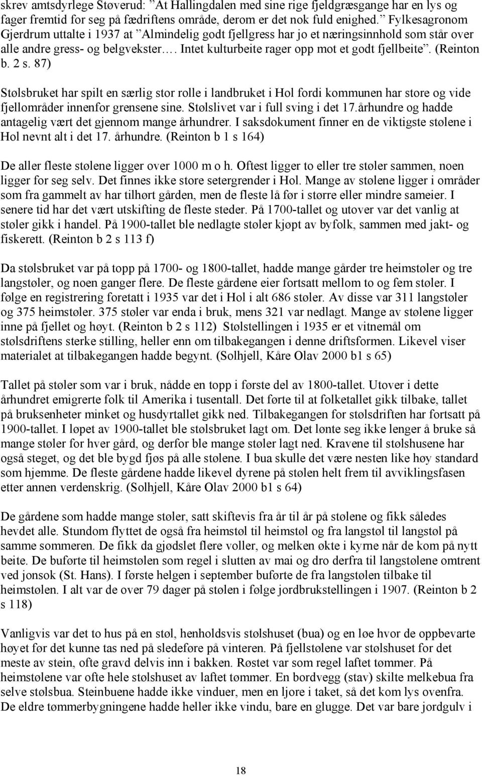 (Reinton b. 2 s. 87) Stølsbruket har spilt en særlig stor rolle i landbruket i Hol fordi kommunen har store og vide fjellområder innenfor grensene sine. Stølslivet var i full sving i det 17.