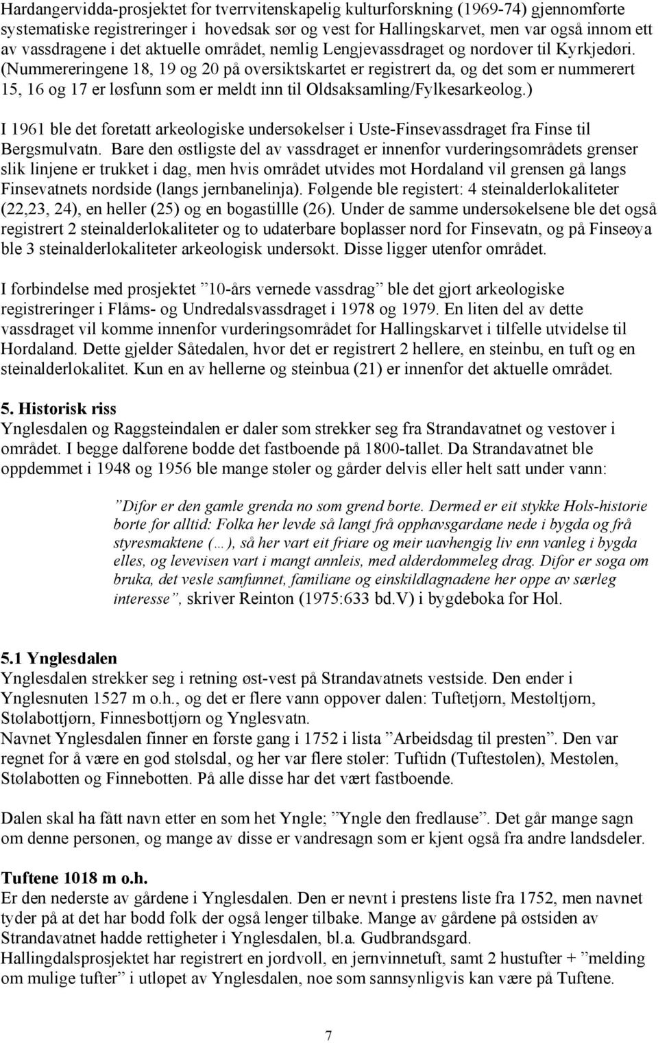 (Nummereringene 18, 19 og 20 på oversiktskartet er registrert da, og det som er nummerert 15, 16 og 17 er løsfunn som er meldt inn til Oldsaksamling/Fylkesarkeolog.