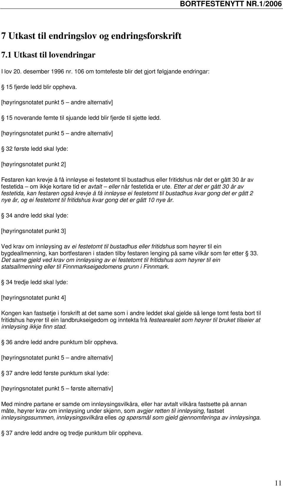 [høyringsnotatet punkt 5 andre alternativ] 32 første ledd skal lyde: [høyringsnotatet punkt 2] Festaren kan krevje å få innløyse ei festetomt til bustadhus eller fritidshus når det er gått 30 år av